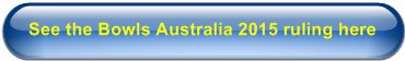 See the Bowls Australia 2015 ruling here